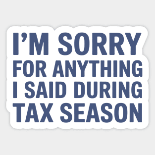 I'm Sorry For Anything I Said During Tax Season Sticker
